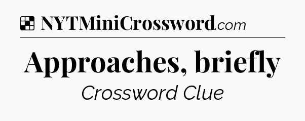 Solution: Approaches, briefly - NYT Crossword