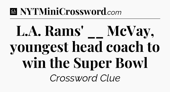 L.A. Rams' __ McVay, youngest head coach to win the Super Bowl - LA Times Crossword