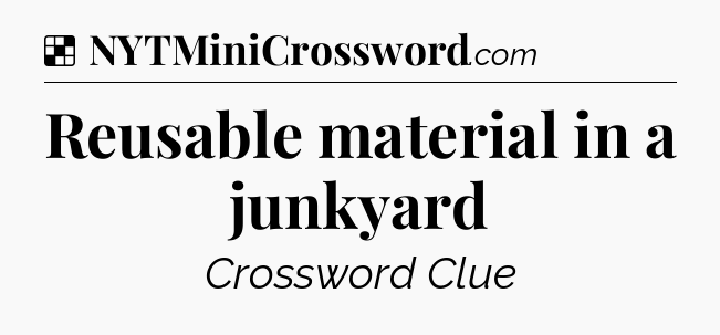 Solution: Reusable material in a junkyard - NYT Crossword