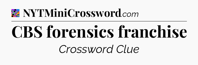 CBS forensics franchise Crossword Clue