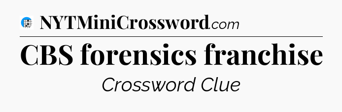 CBS forensics franchise Crossword Clue