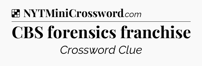 Solution: CBS forensics franchise - NYT Crossword