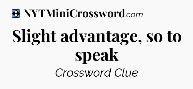 Solution: Slight advantage, so to speak - NYT Mini Crossword