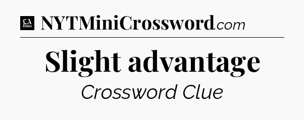 Slight advantage - LA Times Crossword