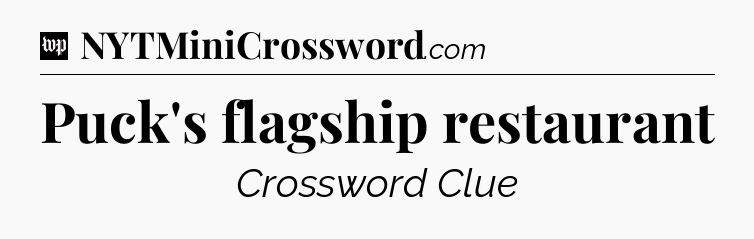 Puck's flagship restaurant Crossword Clue