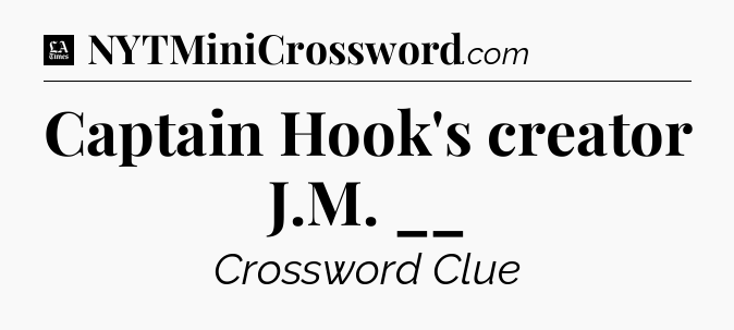 Captain Hook's creator J.M. __ - LA Times Crossword
