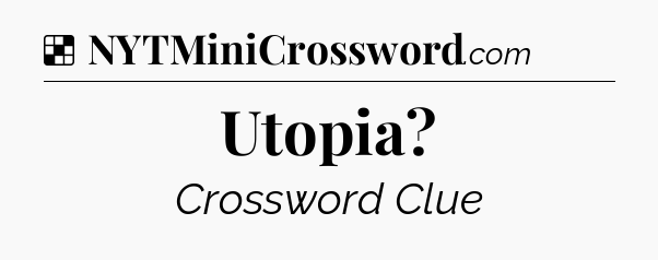 Solution: Utopia - NYT Crossword