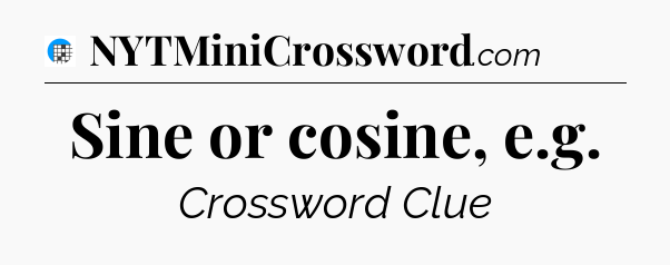 Sine or cosine, e.g Crossword Clue