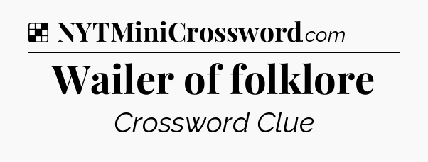 Solution: Wailer of folklore - NYT Crossword