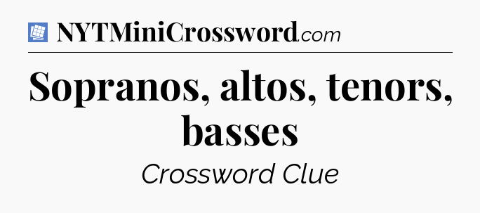 Sopranos, altos, tenors, basses Puzzle Page Crossword Clue