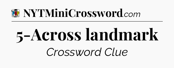 5-Across landmark Crossword Clue