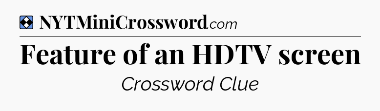 Solution: Feature of an HDTV screen - NYT Mini Crossword