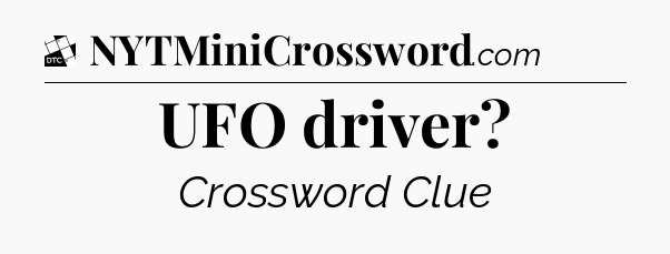 UFO driver - Daily Themed Mini Crossword