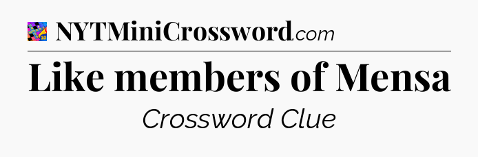 Like members of Mensa Crossword Clue