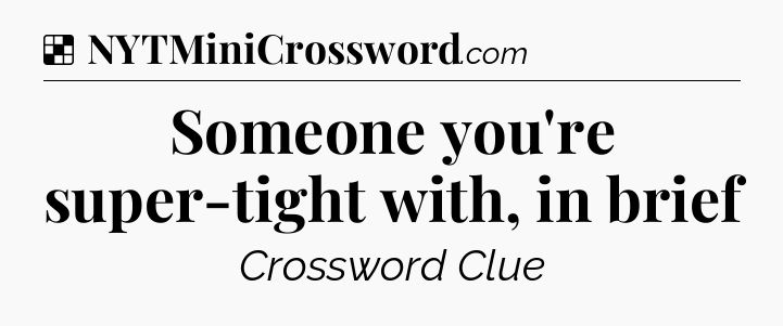 Someone you're super-tight with, in brief NYT Crossword