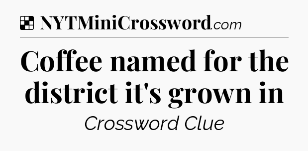 Solution: Coffee named for the district it's grown in - NYT Crossword