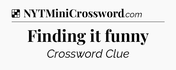 Solution: Finding it funny - NYT Crossword