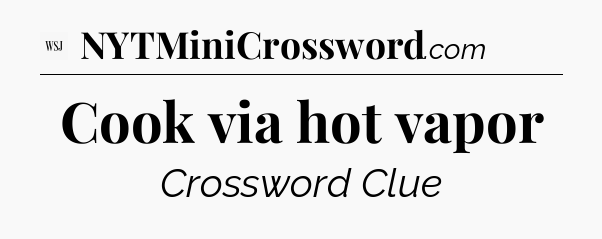 Cook via hot vapor - WSJ Crossword
