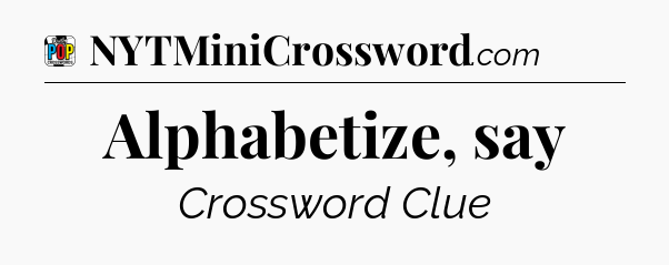 Alphabetize, say Crossword Clue