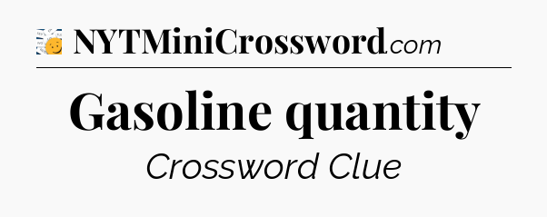 Gasoline quantity - 7 Little Words