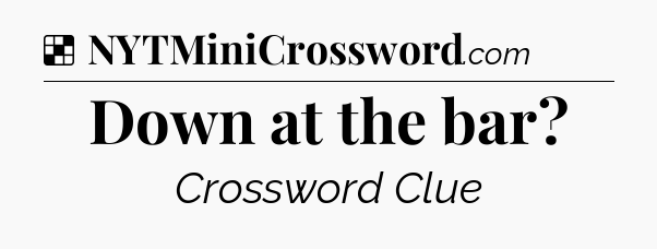 Solution: Down at the bar - NYT Crossword