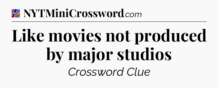 Like movies not produced by major studios Crossword Clue