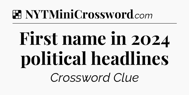 Solution: First name in 2024 political headlines - NYT Crossword