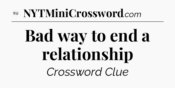 Bad way to end a relationship - WSJ Crossword