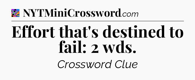 Effort that's destined to fail: 2 wds Crossword Clue