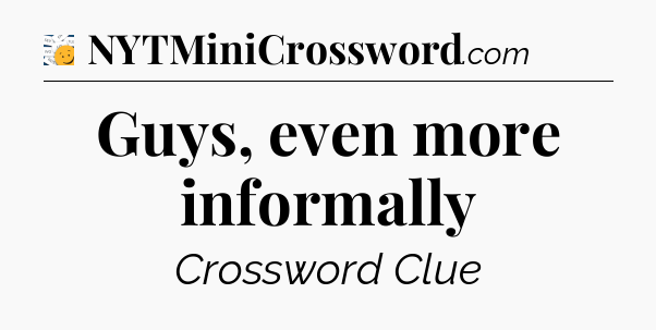 Guys, even more informally - 7 Little Words