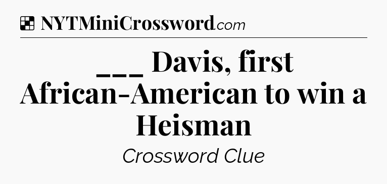 Solution: ___ Davis, first African-American to win a Heisman - NYT Crossword