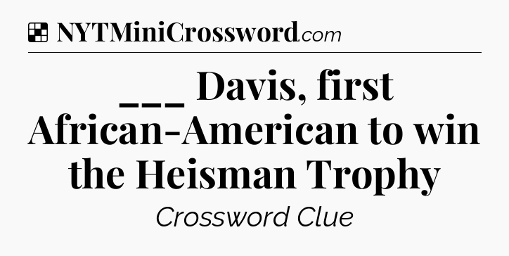 Solution: ___ Davis, first African-American to win the Heisman Trophy - NYT Crossword