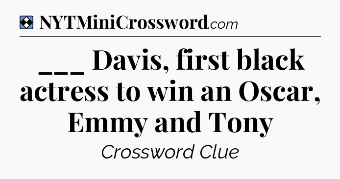 Solution: ___ Davis, first black actress to win an Oscar, Emmy and Tony - NYT Mini Crossword