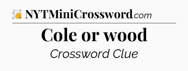 Cole or wood - 7 Little Words