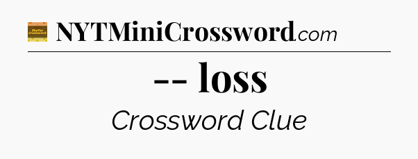 -- loss - Eugene Sheffer Crossword