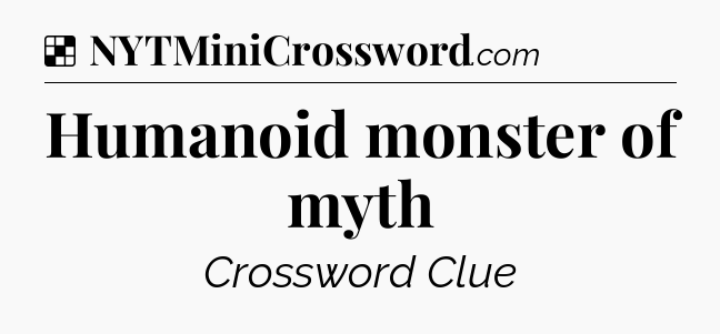Solution: Humanoid monster of myth - NYT Crossword