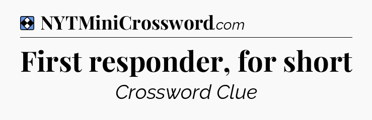 Solution: First responder, for short - NYT Mini Crossword