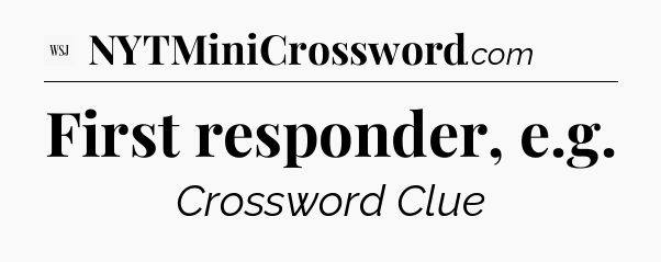 First responder, e.g - WSJ Crossword