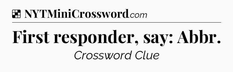 Solution: First responder, say: Abbr - NYT Crossword