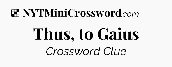 Solution: Thus, to Gaius - NYT Crossword