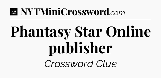 Phantasy Star Online publisher - LA Times Crossword