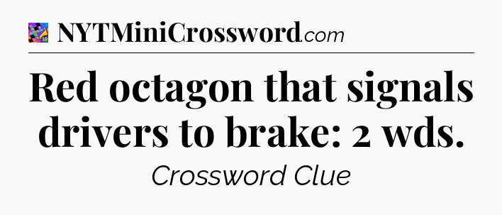 Red octagon that signals drivers to brake: 2 wds Crossword Clue