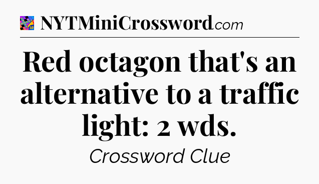 Red octagon that's an alternative to a traffic light: 2 wds Crossword Clue