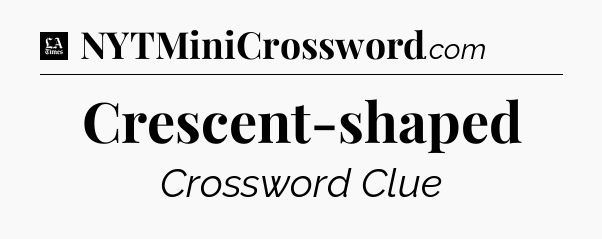 Crescent-shaped - LA Times Crossword