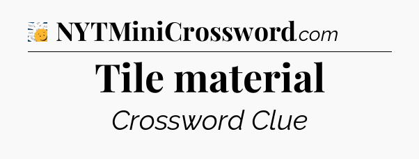 Tile material - 7 Little Words