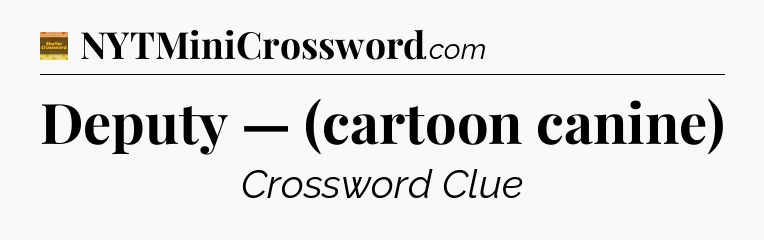 Deputy — (cartoon canine) crossword clue Eugene Sheffer