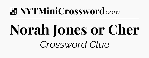 Solution: Norah Jones or Cher - NYT Crossword