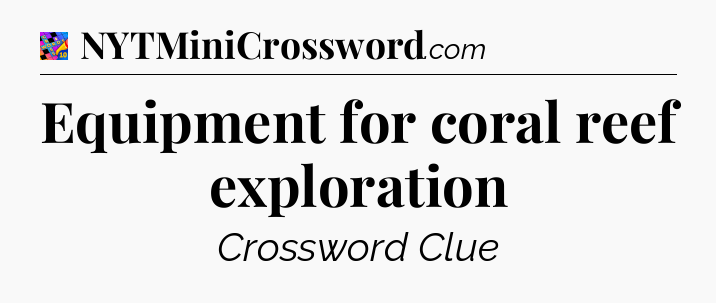 Equipment for coral reef exploration Crossword Clue