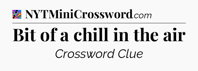 Bit of a chill in the air Crossword Clue