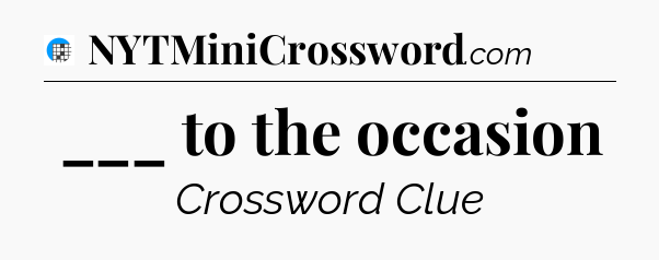 ___ to the occasion Crossword Clue